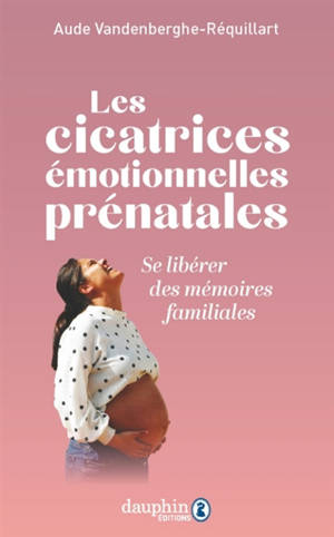 Les cicatrices émotionnelles prénatales : se libérer des mémoires familiales