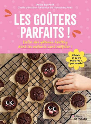 Les goûters parfaits ! : enfin des gâteaux healthy dont les enfants vont raffoler ! : réduits en sucre mais 100 % gourmands !