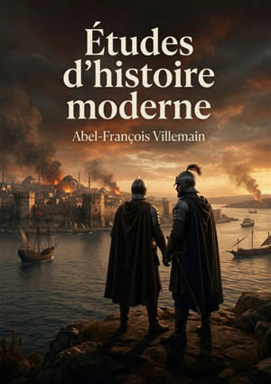 Etudes d'histoire moderne : Des études sur l'Europe au XVe siècle, entre héritage médiéval et essor de la civilisation, par Abel François Villemain.