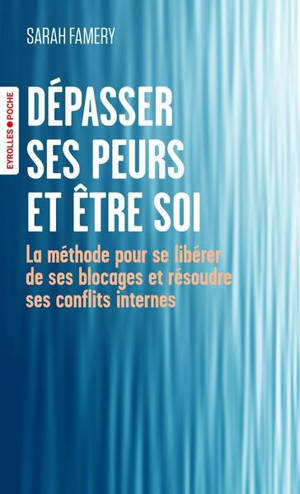 Dépasser ses peurs et être soi : la méthode pour se libérer de ses blocages et résoudre ses conflits internes