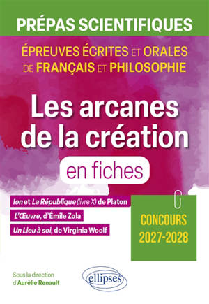 Les arcanes de la création en fiches : Ion et La République (livre X) de Platon ; L'oeuvre, d'Emile Zola ; Un lieu à soi, de Virginia Woolf : prépas scientifiques, épreuves écrites et orales de français et philosophie, concours 2027-2028