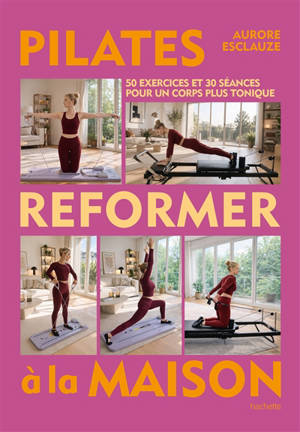 Pilates reformer à la maison : 50 exercices et 30 séances pour un corps plus tonique