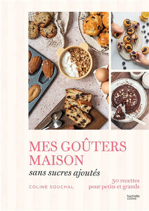Mes goûters maison sans sucre : 50 recettes pour petits et grands
