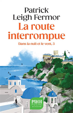 Dans la nuit et le vent. Vol. 3. La route interrompue : des Portes de Fer au mont Athos