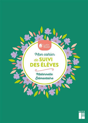 Mon cahier de suivi des élèves : maternelle, élémentaire