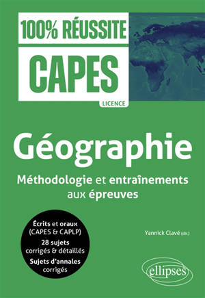 Géographie : méthodologie et entraînements aux épreuves : écrits et oraux (CAPES & CAPLP), 28 sujets corrigés & détaillés, sujets d'annales corrigés, licence