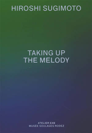 Hiroshi Sugimoto : taking up the melody