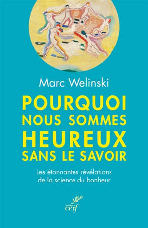 Pourquoi nous sommes heureux sans le savoir : les étonnantes révélations de la science du bonheur