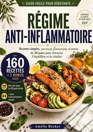 REGIME ANTI-INFLAMMATOIRE : Dites adieu à l'inflammation, Sculptez votre silhouette en beauté, et Régalez-vous avec les Secrets des Saveurs Françaises Réinventées pour une Vitalité Eclatante