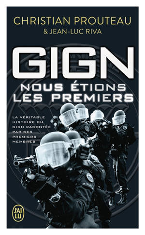 GIGN : nous étions les premiers : la véritable histoire du GIGN racontée par ses premiers membres