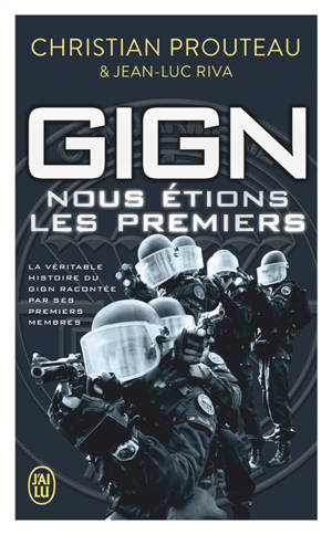 GIGN : nous étions les premiers : la véritable histoire du GIGN racontée par ses premiers membres