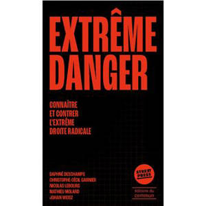 Extrême danger : connaître et combattre l'extrême droite radicale