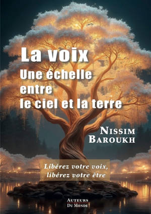 La voix : une échelle entre le ciel et la Terre : libérez votre voix, libérez votre être