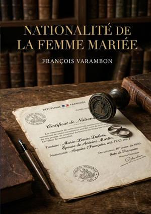 Nationalité de la femme mariée : Une analyse juridique de François Varambon sur la condition de la femme mariée au regard du droit de la nationalité au XIXe siècle