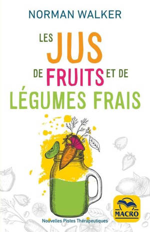 Les jus de fruits et de légumes frais : la bonne santé grâce aux jus de Norman Walker