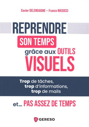 Reprendre son temps grâce aux outils visuels : trop de tâches, trop d'informations, trop de mails et... pas assez de temps