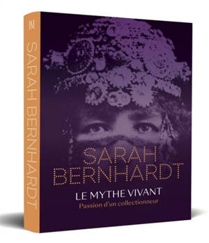 Sarah Bernhardt : le mythe vivant : passion d'un collectionneur