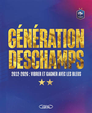 Génération Deschamps : 2012-2026 : vibrer et gagner avec les Bleus
