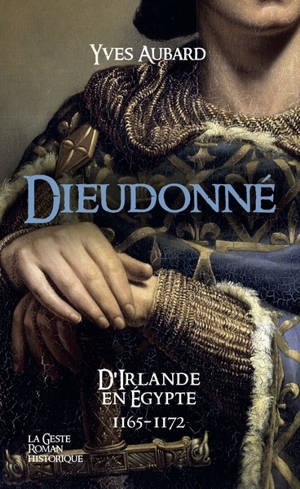 La saga des Limousins. Vol. 29. Dieudonné : d'Irlande en Egypte : 1165-1172