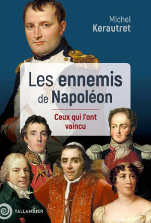 Les ennemis de Napoléon : ceux qui l'ont vaincu
