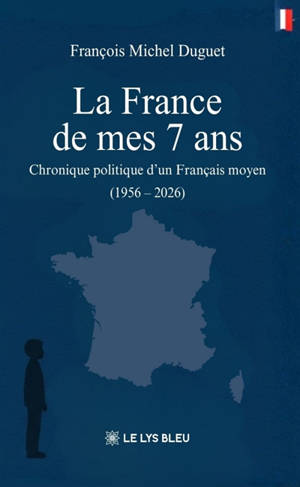 La France de mes 7 ans : Chronique politique d'un Français moyen (1956 : 2026)