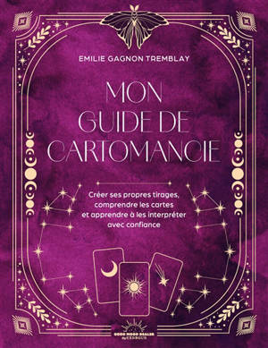 Mon guide de cartomancie : créer ses propres tirages, comprendre les cartes et apprendre à les interpréter avec confiance