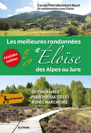 Les randonnées d'Eloïse. Les meilleures randonnées d'Eloïse des Alpes au Jura : 20 itinéraires pour poussettes et jeunes marcheurs