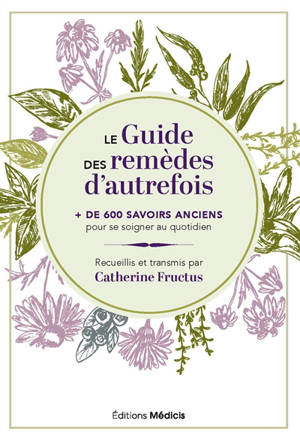 Dictionnaire des remèdes de nos grands-mères : 250 savoirs anciens pour se soigner au quotidien