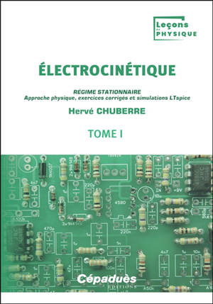 Electrocinétique. Vol. 1. Régime stationnaire : approche physique, exercices corrigés et simulations Ltspice