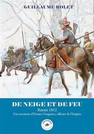 Une aventure d'Horace Dragance, officier de l'Empire. De neige et de feu : Russie 1812