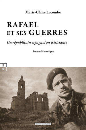 Rafael et ses guerres : un républicain espagnol en résistance : roman historique