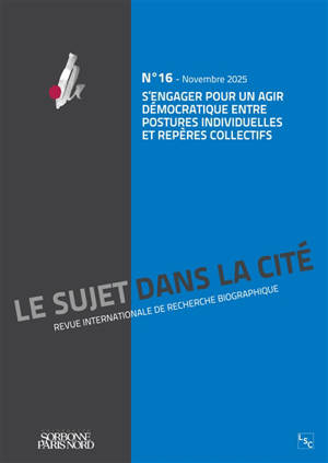 Sujet dans la cité (Le) : revue internationale de recherche biographique, n° 16. S'engager pour un agir démocratique entre postures individuelles et repères collectifs