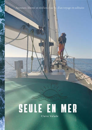 Seule en mer : Aventure, liberté et résilience au fil d'un voyage en solitaire