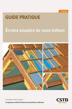 Ecrans souples de sous-toiture : conception et mise en oeuvre : en application du NF DTU 40.29 et du référentiel de certification