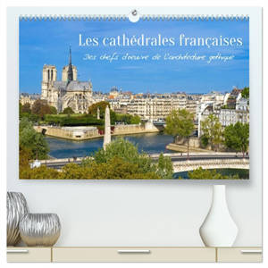 Les cathédrales françaises – Des chefs-d'œuvre de l’architecture gothique (Calendrier mural 2027 DIN A2 vertical) calendrier de bureau : Les grandes cathédrales françaises sont des chefs-d’œuvre de l’architecture gothique.