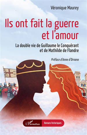 Ils ont fait la guerre et l'amour : la double vie de Guillaume le Conquérant et de Mathilde de Flandre