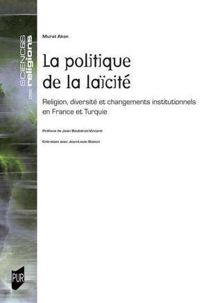 La politique de la laïcité : religion, diversité et changements institutionnels en France et Turquie