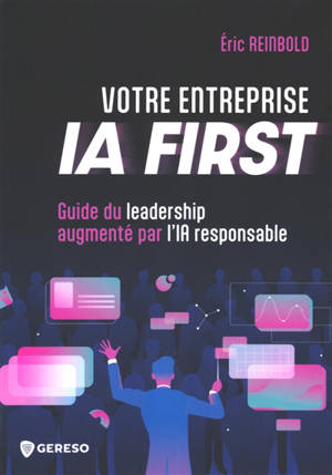 Entreprise IA first : guide du leadership augmenté par l'IA responsable