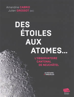 Des étoiles aux atomes... : l'Observatoire cantonal de Neuchâtel