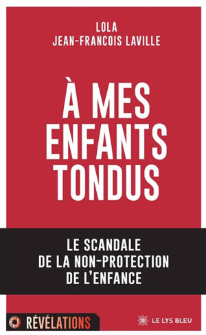 A MES ENFANTS TONDUS : le scandale de la non-protection de l'enfance
