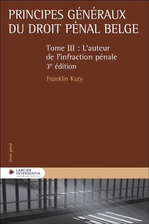 Principes généraux du droit pénal belge. Vol. 3. L'auteur de l'infraction pénale