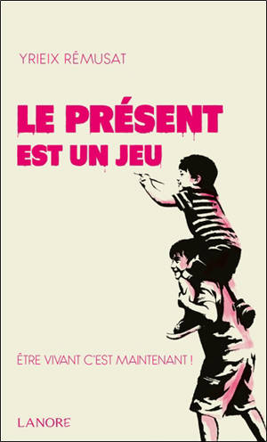 Le présent est un jeu : être vivant c'est maintenant !