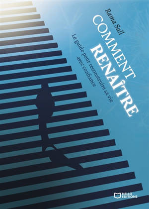 Comment Renaître : Le guide pour reconstruire sa vie avec confiance