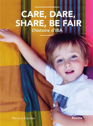 Care, dare, share, be fair : l'histoire d'IBA : de la particule à l'impact, comment IBA a mis l'ingénierie de la physique au service du bien commun