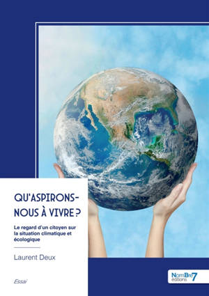 Qu'aspirons-nous à vivre ? : Le regard d'un citoyen sur la situation climatique et écologique