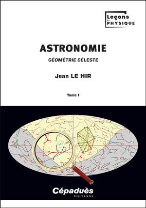 Astronomie : géométrie céleste. Vol. 1