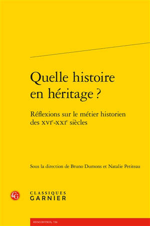 Quelle histoire en héritage ? : réflexions sur le métier historien des XVIe-XXIe siècles