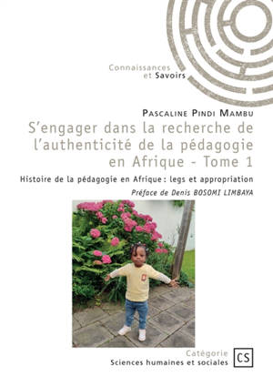 S'engager dans la recherche de l'authenticité de la pédagogie en Afrique : Tome 1 : Histoire de la pédagogie en Afrique : legs et appropriation