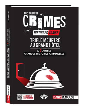 Crimes : histoires vraies. Triple meurtre au Grand Hôtel : & 5 autres grandes histoires criminelles