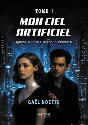 Mon ciel artificiel : Tome 1 : Quand le désir dépasse l'humain